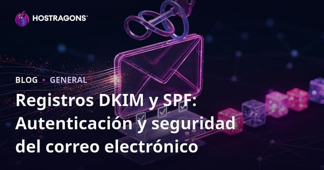 Registros DKIM y SPF: Autenticación y seguridad del correo electrónico
