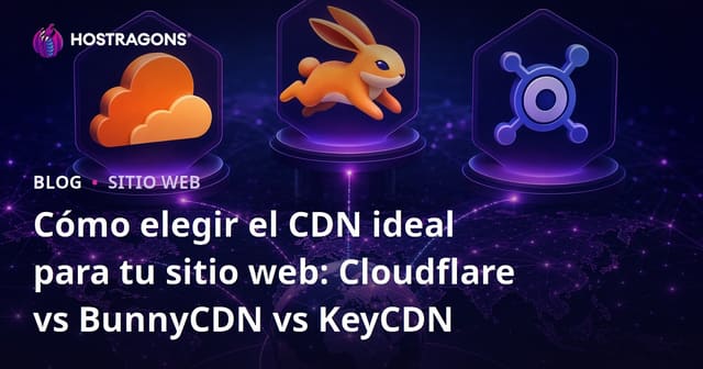 Cómo elegir el CDN ideal para tu sitio web: Cloudflare vs BunnyCDN vs KeyCDN