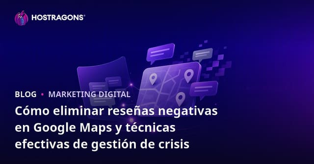 Cómo eliminar reseñas negativas en Google Maps y técnicas efectivas de gestión de crisis