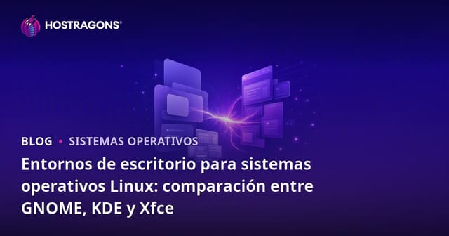 Entornos de escritorio para sistemas operativos Linux: comparación entre GNOME, KDE y Xfce