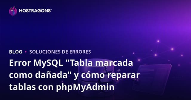 Error MySQL "Tabla marcada como dañada" y cómo reparar tablas con phpMyAdmin