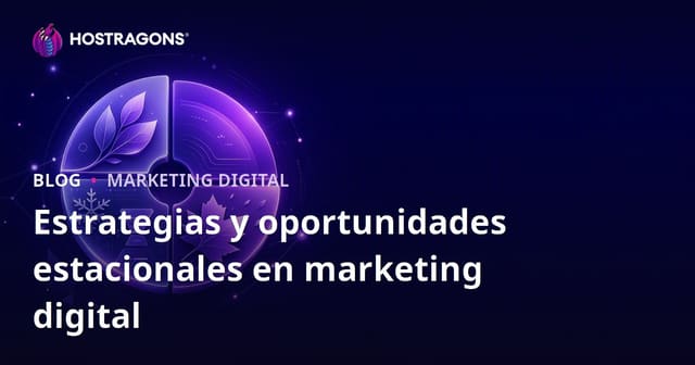 Estrategias y oportunidades estacionales en marketing digital