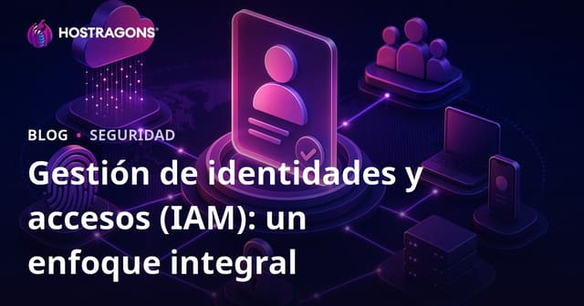 Gestión de identidades y accesos (IAM): un enfoque integral