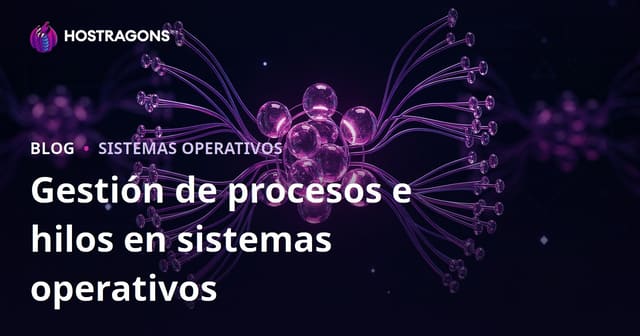 Gestión de procesos e hilos en sistemas operativos
