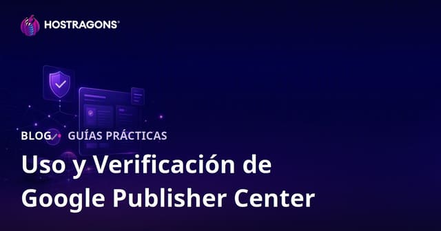 Uso y Pasos de Verificación del Centro de Publicadores de Google