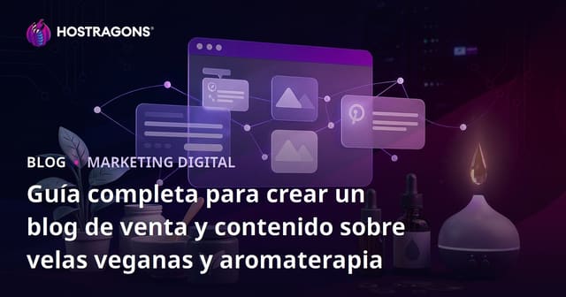 Guía completa para crear un blog de venta y contenido sobre velas veganas y aromaterapia