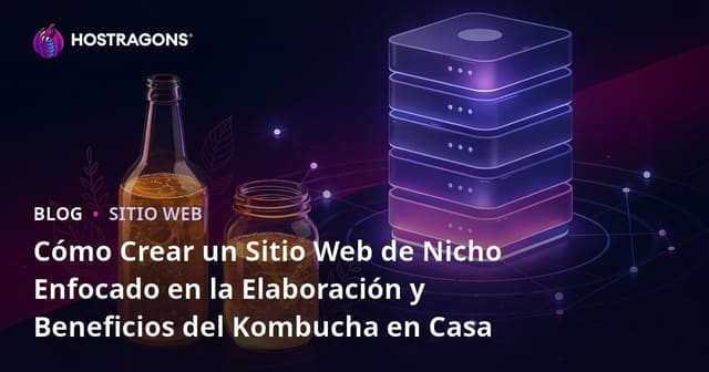 Cómo Crear un Sitio Web de Nicho Enfocado en la Elaboración y Beneficios del Kombucha en Casa