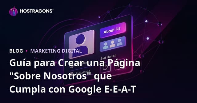 Guía para Crear una Página "Sobre Nosotros" que Cumpla con Google E-E-A-T