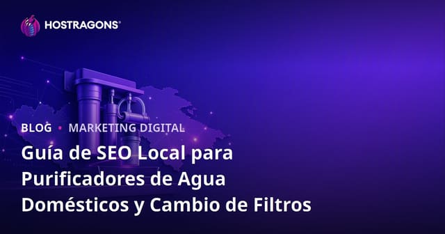Guía de SEO Local para Purificadores de Agua Domésticos y Cambio de Filtros