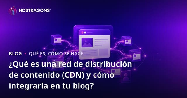 ¿Qué es una Red de Entrega de Contenido (CDN) y cómo integrarla en tu blog?