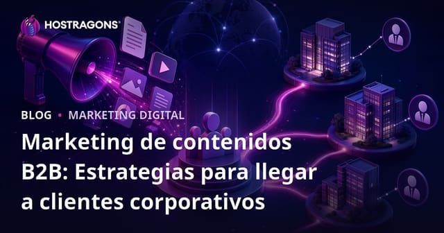 Marketing de contenidos B2B: Estrategias para llegar a clientes corporativos