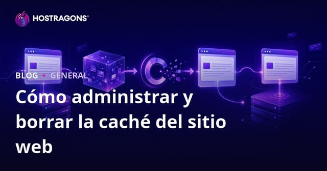 Cómo administrar y borrar la caché del sitio web