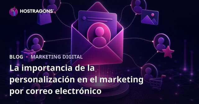 La importancia de la personalización en el marketing por correo electrónico