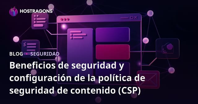 Configuración de la Política de Seguridad de Contenidos (CSP) y Beneficios de Seguridad