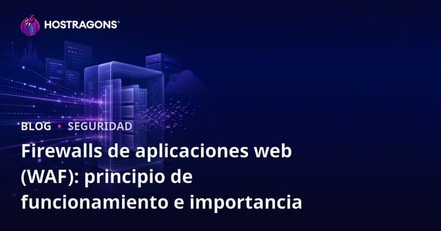 Firewalls de aplicaciones web (WAF): principio de funcionamiento e importancia