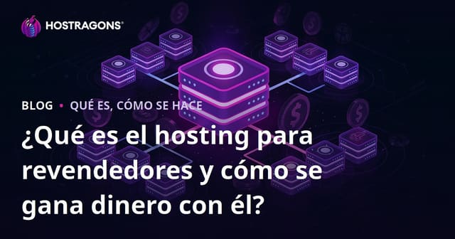 ¿Qué es el hosting para revendedores y cómo se gana dinero con él?