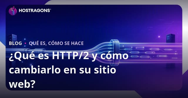 ¿Qué es HTTP/2 y cómo migrar a su sitio web?