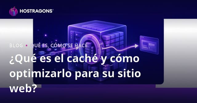 ¿Qué es la Caché y Cómo Optimizarla para Tu Sitio Web?