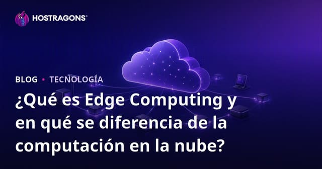 ¿Qué es la Computación en el Borde y Cuáles son sus Diferencias con la Computación en la Nube?