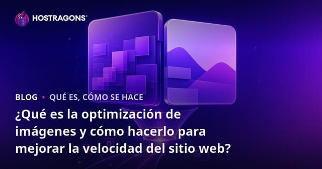 ¿Qué es la optimización de imágenes y cómo hacerlo para mejorar la velocidad del sitio web?