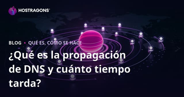 ¿Qué es la propagación de DNS y cuánto tiempo tarda?