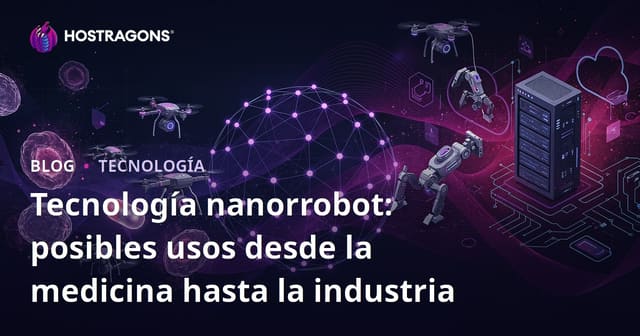 Tecnología de Nanobots: Potenciales Usos desde la Medicina hasta la Industria