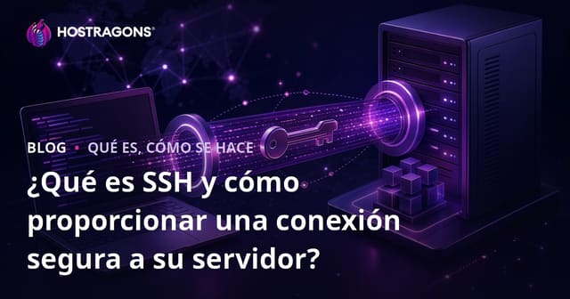 ¿Qué es SSH y cómo proporcionar una conexión segura a su servidor?