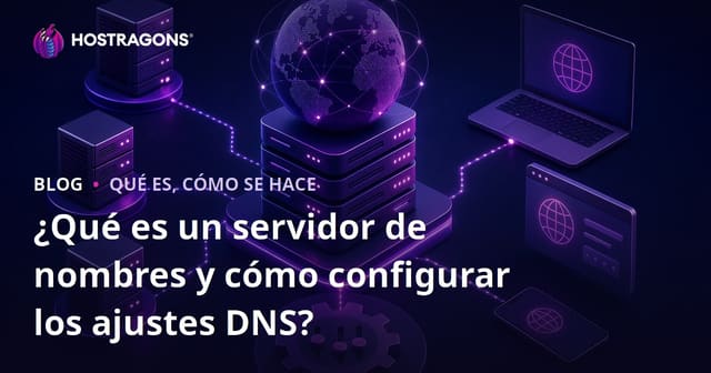 ¿Qué es un servidor de nombres y cómo configurar los ajustes DNS?