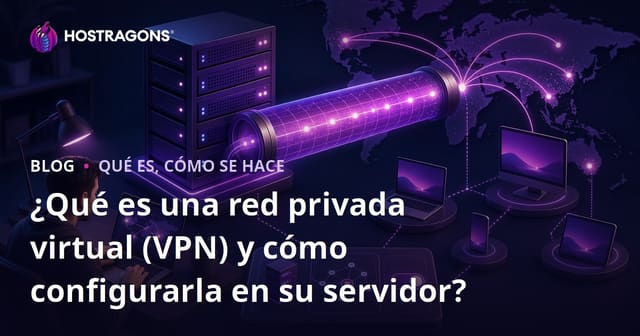 ¿Qué es una red privada virtual (VPN) y cómo configurarla en su servidor?