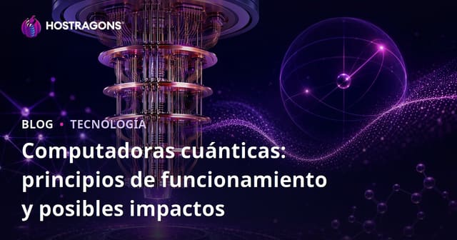 Computadoras cuánticas: principios de funcionamiento y posibles impactos