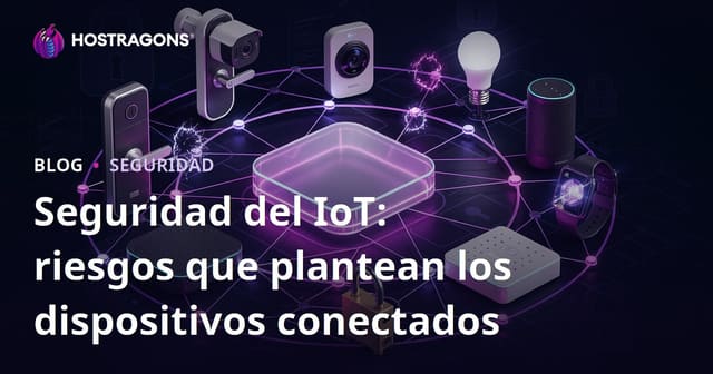 Seguridad del IoT: riesgos que plantean los dispositivos conectados