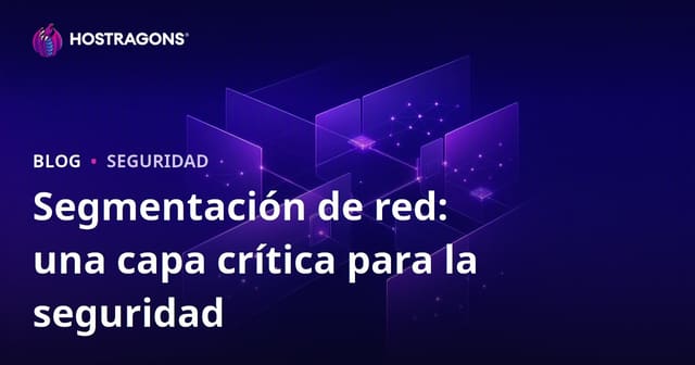 Segmentación de red: una capa crítica para la seguridad
