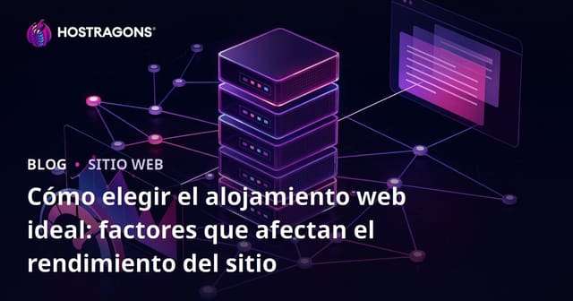 Elección Ideal de Alojamiento Web: Factores que Afectan el Rendimiento del Sitio