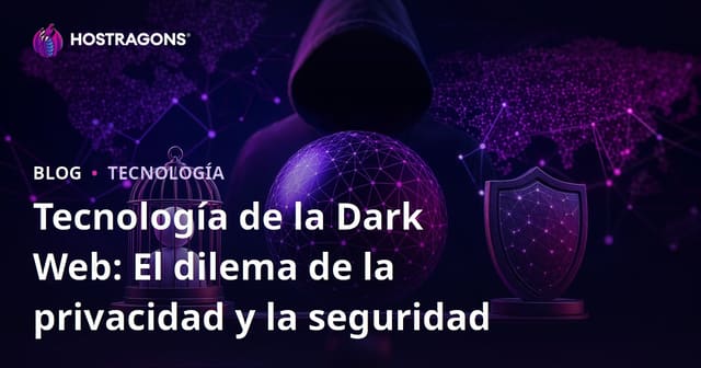 Tecnología de la Red Oscura (Dark Web): El Dilema entre Privacidad y Seguridad