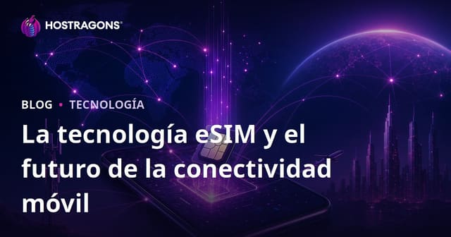 Tecnología eSIM y el Futuro de la Conexión Móvil