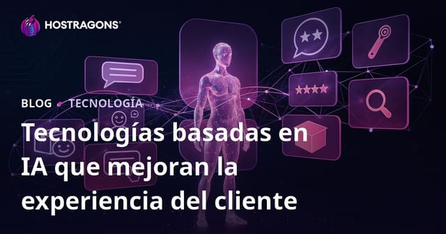 Tecnologías basadas en IA que mejoran la experiencia del cliente