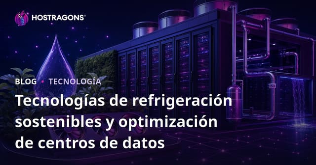 Tecnologías de refrigeración sostenibles y optimización de centros de datos