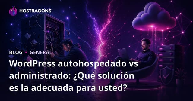WordPress Autoalojado vs Gestionado: ¿Cuál es la Mejor Opción para Ti?