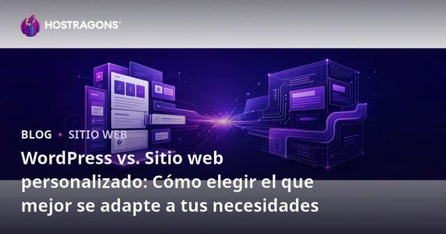 WordPress vs. Sitio web personalizado: Cómo elegir el que mejor se adapte a tus necesidades