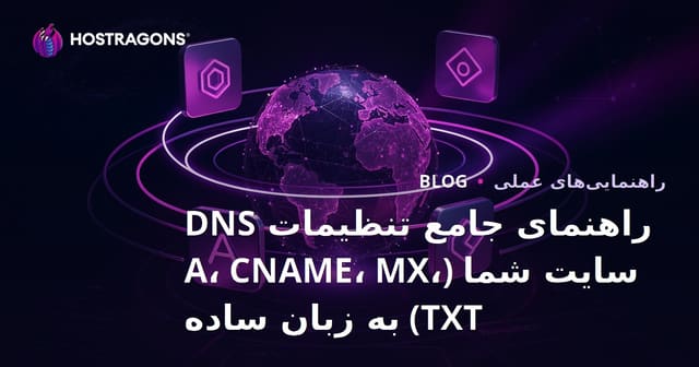 راهنمای جامع تنظیمات DNS سایت شما (A، CNAME، MX، TXT) به زبان ساده
