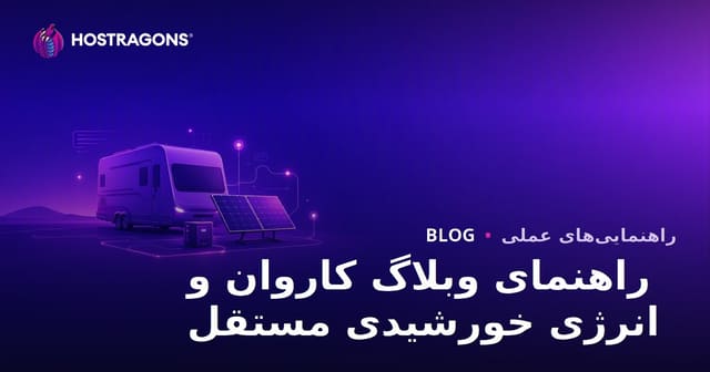 راهنمای راه‌اندازی وبلاگ تخصصی برای زندگی کاروانی و سیستم‌های انرژی خورشیدی Off-Grid