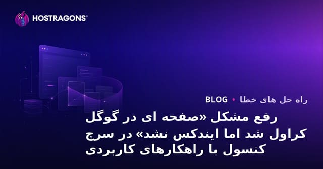 رفع مشکل «صفحه ای در گوگل کراول شد اما ایندکس نشد» در سرچ کنسول با راهکارهای کاربردی