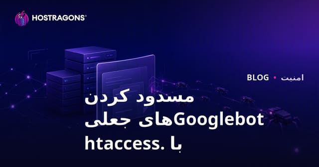 شناسایی و مسدودسازی ربات‌های جعلی گوگل‌بات با .htaccess در هاستینگ وب‌سایت