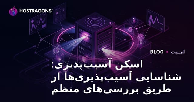 اسکن آسیب‌پذیری: شناسایی آسیب‌پذیری‌ها از طریق بررسی‌های منظم