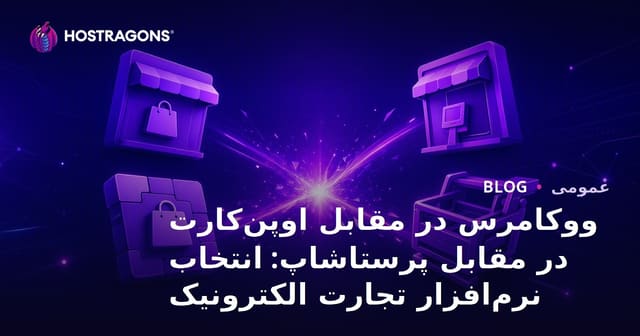 ووکامرس در مقابل اوپن‌کارت در مقابل پرستاشاپ: انتخاب نرم‌افزار تجارت الکترونیک