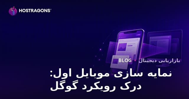 ایندکس موبایل-اول؛ رویکرد جدید Google و تاثیر آن بر سئو سایت‌های ایرانی