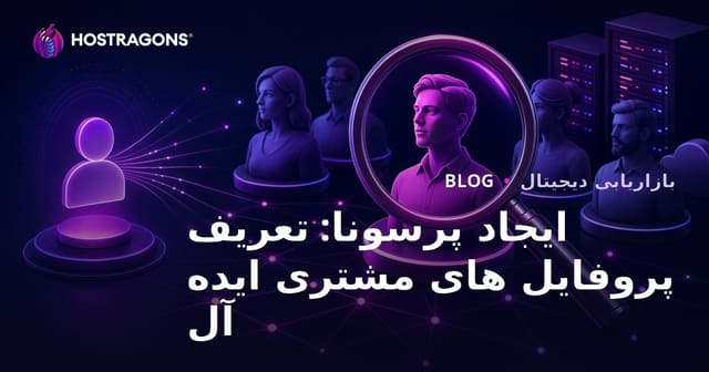 ایجاد پرسونا: تعریف پروفایل های مشتری ایده آل