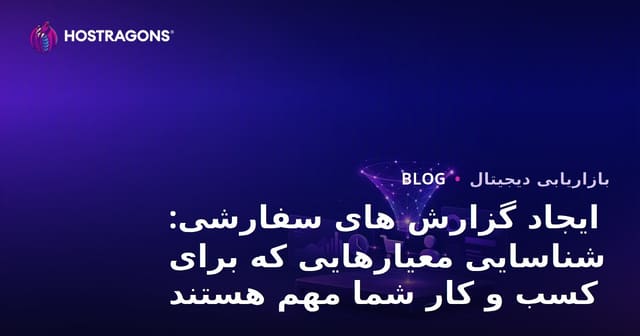 ایجاد گزارش های سفارشی: شناسایی معیارهایی که برای کسب و کار شما مهم هستند