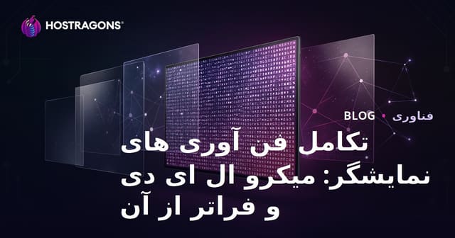 تکامل فناوری صفحه‌نمایش‌ها: MicroLED و فراتر از آن