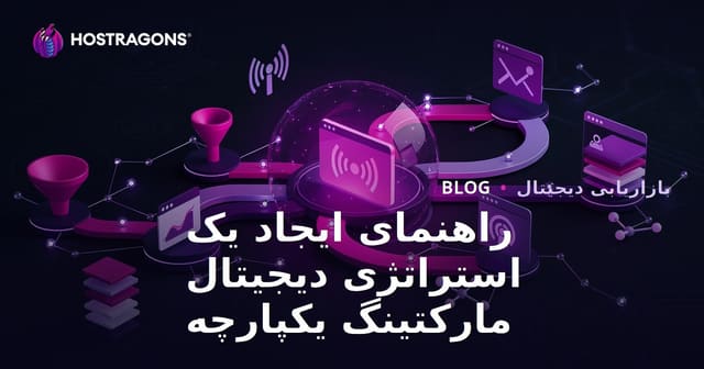 راهنمای ایجاد یک استراتژی دیجیتال مارکتینگ یکپارچه
